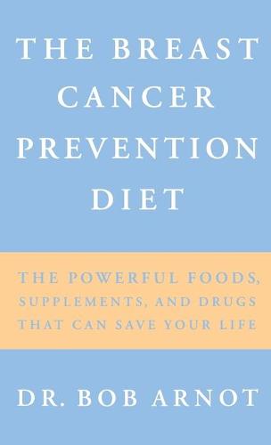 The Breast Cancer Prevention Diet: The Powerful Foods, Supplements, and Drugs That Can Save Your Life