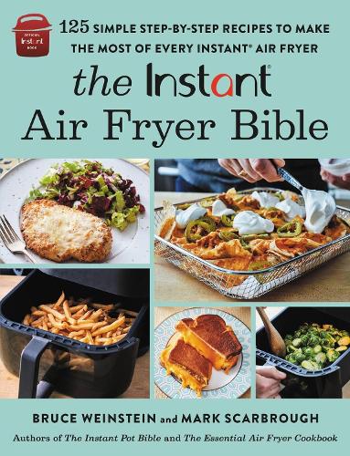 The Instant� Air Fryer Bible: 125 Simple Step-by-Step Recipes to Make the Most of Every Instant� Air Fryer