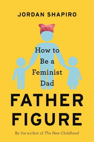 Father Figure: How to Be a Feminist Dad