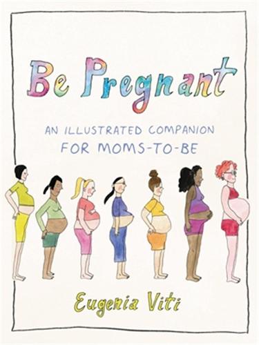 Be Pregnant: An Illustrated Companion for Moms-to-Be