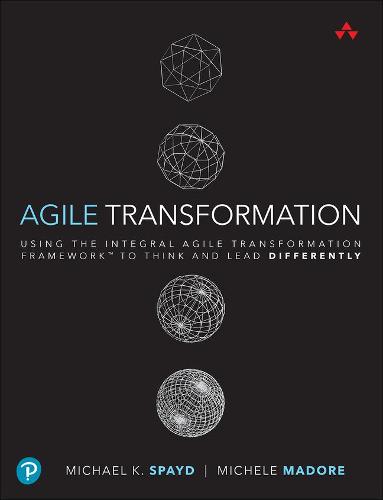 Agile Transformation: Using the Integral Agile Transformation Framework� to Think and Lead Differently (Addison-Wesley Signature Series (Cohn))