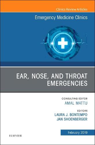 Ear, Nose, and Throat Emergencies, An Issue of Emergency Medicine Clinics of North America (Volume 37-1) (The Clinics: Internal Medicine, Volume 37-1)