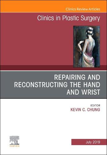 Repairing and Reconstructing the Hand and Wrist, An Issue of Clinics in Podiatric Medicine and Surgery (Volume 46-3) (The Clinics: Surgery (Volume 46-3))