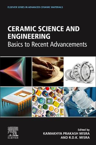 Ceramic Science and Engineering: Basics to Recent Advancements (Elsevier Series on Advanced Ceramic Materials)