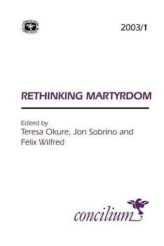 Concilium 2003/1 Rethinking Martyrdom (Concilium: Theology in the Age of Renewal)