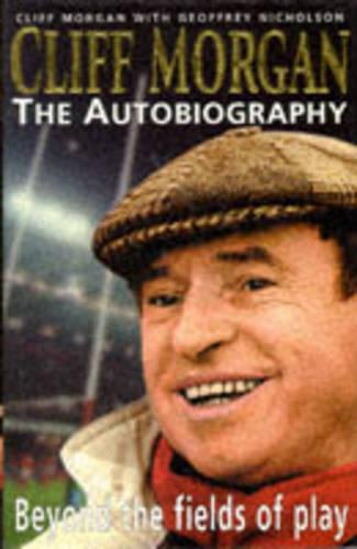 Cliff Morgan: The Autobiography - Beyond the Fields of Play