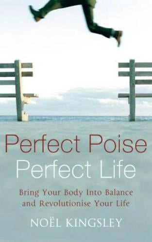 Perfect Poise, Perfect Life: Bring Your Body Into Balance and Revolutionise Your Life