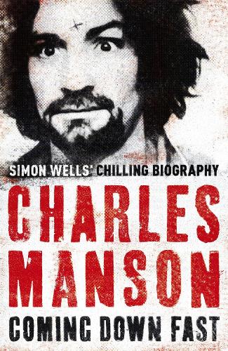 Charles Manson: Coming Down Fast - A Chilling Biography