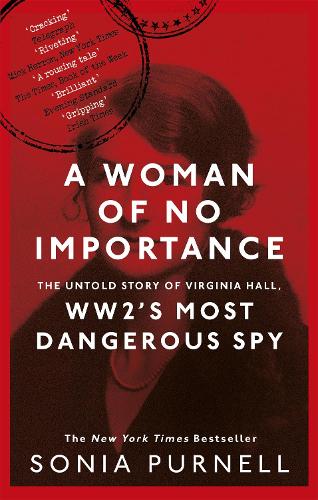 A Woman of No Importance: The Untold Story of Virginia Hall, WWII�s Most Dangerous Spy