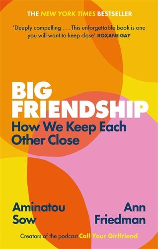 Big Friendship: How We Keep Each Other Close