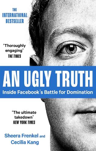 An Ugly Truth: Inside Facebook's Battle for Domination