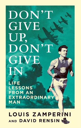 Don't Give Up, Don't Give In: Life Lessons from an Extraordinary Man