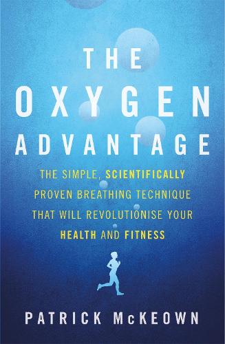 The Oxygen Advantage: The simple, scientifically proven breathing technique that will revolutionise your health and fitness
