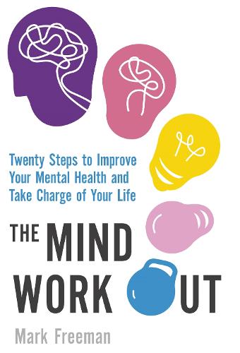 The Mind Workout: Twenty steps to improve your mental health and take charge of your life