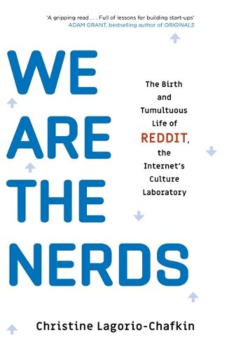 We Are the Nerds: The Birth and Tumultuous Life of REDDIT, the Internet’s Culture Laboratory