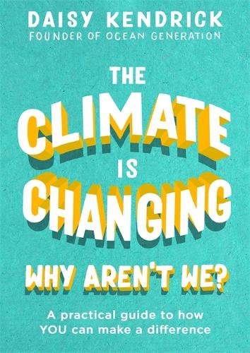 The Climate is Changing, Why Aren't We?: A practical guide to how you can make a difference