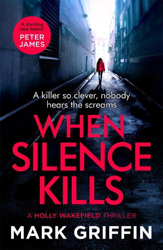 When Silence Kills: The unmissable new thriller in the Holly Wakefield series (The Holly Wakefield Thrillers)