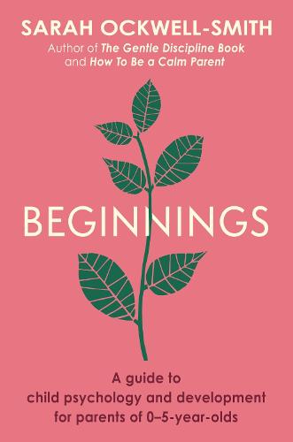 Beginnings: A Guide to Child Psychology and Development for Parents of 0�5-year-olds