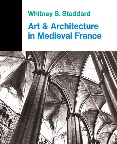 Art And Architecture In Medieval France: Medieval Architecture, Sculpture, Stained Glass, Manuscripts, The Art Of The Church Treasuries (Icon Editions, In-22)
