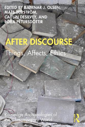After Discourse: Things, Affects, Ethics (Routledge Archaeologies of the Contemporary World)