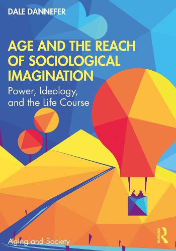 Age and the Reach of Sociological Imagination: Power, Ideology and the Life Course (Aging and Society)