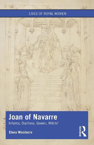 Joan of Navarre: Infanta, Duchess, Queen, Witch? (Lives of Royal Women)