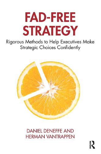 Fad-Free Strategy: Rigorous Methods to Help Executives Make Strategic Choices Confidently