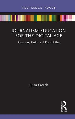 Journalism Education for the Digital Age: Promises, Perils, and Possibilities (Disruptions)