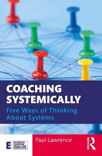 Coaching Systemically: Five Ways of Thinking About Systems (Essential Coaching Skills and Knowledge)