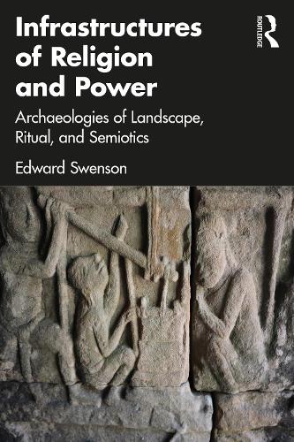 Infrastructures of Religion and Power: Archaeologies of Landscape, Ritual, and Semiotics