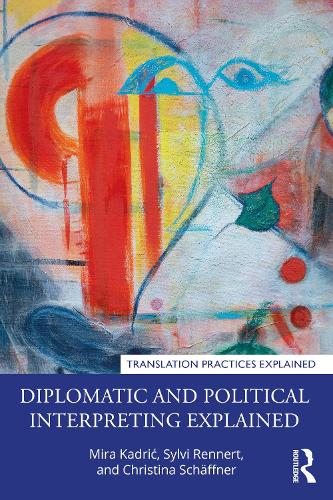 Diplomatic and Political Interpreting Explained (Translation Practices Explained)