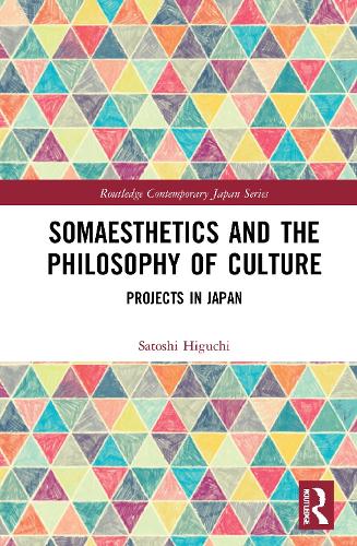 Somaesthetics and the Philosophy of Culture: Projects in Japan (Routledge Contemporary Japan Series)