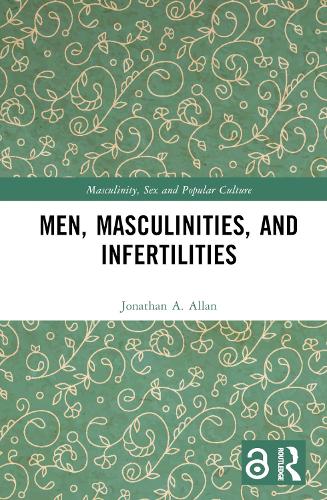 Men, Masculinities, and Infertilities (Masculinity, Sex and Popular Culture)