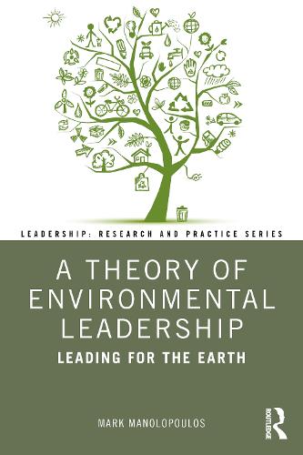 A Theory of Environmental Leadership: Leading for the Earth (Leadership: Research and Practice)