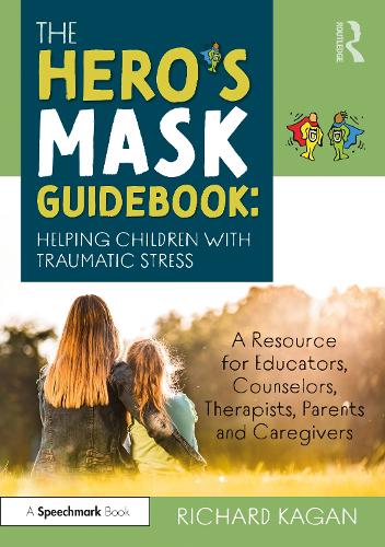 The Hero’s Mask Guidebook: Helping Children with Traumatic Stress: A Resource for Educators, Counselors, Therapists, Parents and Caregivers