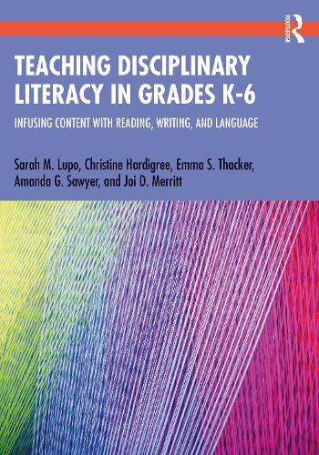 Teaching Disciplinary Literacy in Grades K-6: Infusing Content with Reading, Writing, and Language