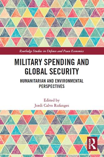 Military Spending and Global Security: Humanitarian and Environmental Perspectives (Routledge Studies in Defence and Peace Economics)