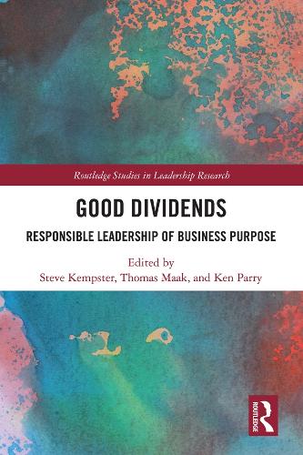 Good Dividends: Responsible Leadership of Business Purpose (Routledge Studies in Leadership Research)