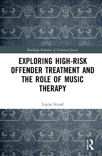 Exploring High-risk Offender Treatment and the Role of Music Therapy (Routledge Frontiers of Criminal Justice)