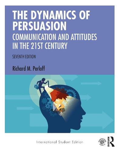 The Dynamics of Persuasion: Communication and Attitudes in the Twenty-First Century (Routledge Communication Series)