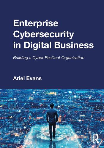 Enterprise Cybersecurity in Digital Business: Building a Cyber Resilient Organization