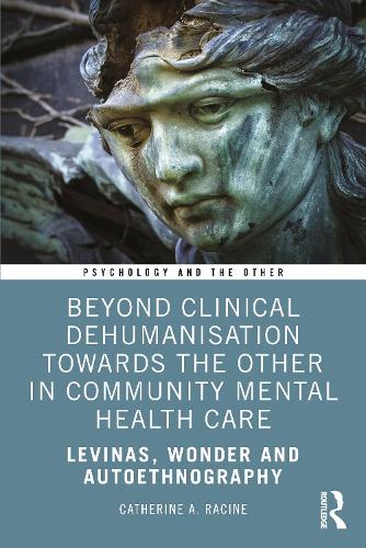 Beyond Clinical Dehumanisation towards the Other in Community Mental Health Care: Levinas, Wonder and Autoethnography (Psychology and the Other)
