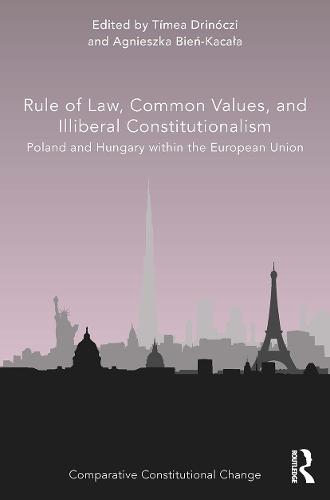 Rule of Law, Common Values, and Illiberal Constitutionalism: Poland and Hungary within the European Union (Comparative Constitutional Change)