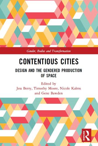 Contentious Cities: Design and the Gendered Production of Space (Gender, Bodies and Transformation)