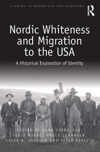Nordic Whiteness and Migration to the USA: A Historical Exploration of Identity (Studies in Migration and Diaspora)