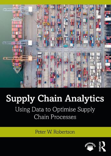 Supply Chain Analytics: Using Data to Optimise Supply Chain Processes (Mastering Business Analytics)