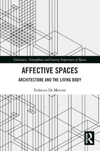 Affective Spaces: Architecture and the Living Body (Ambiances, Atmospheres and Sensory Experiences of Spaces)