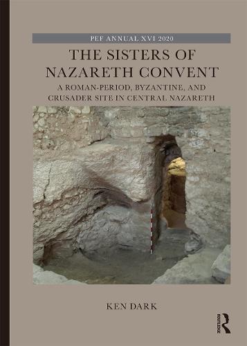 The Sisters of Nazareth Convent: A Roman-period, Byzantine, and Crusader site in central Nazareth (The Palestine Exploration Fund Annual)