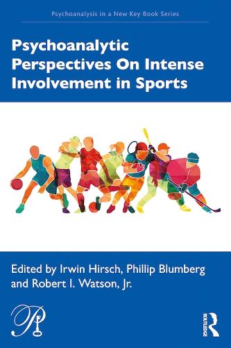 Psychoanalytic Perspectives On Intense Involvement in Sports (Psychoanalysis in a New Key Book Series)