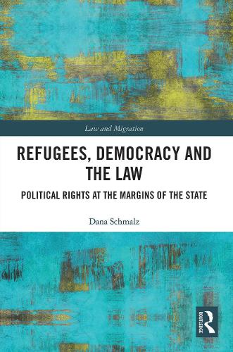 Refugees, Democracy and the Law: Political Rights at the Margins of the State (Law and Migration)